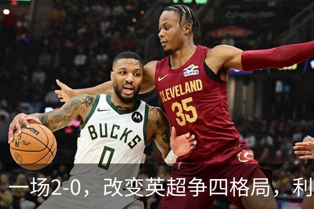 一场2-0，改变英超争四格局，利物浦超越切尔西，升到第4名
